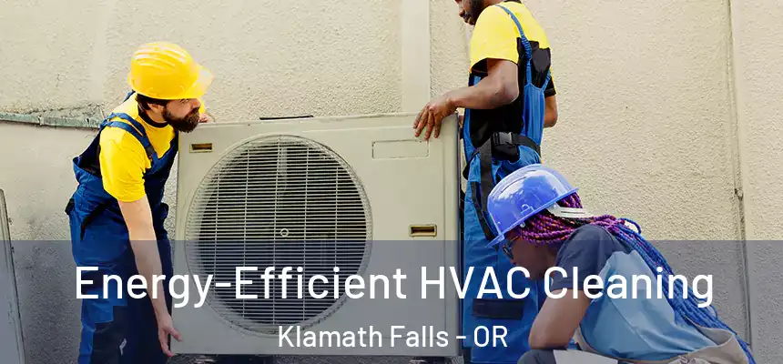 Energy-Efficient HVAC Cleaning Klamath Falls - OR