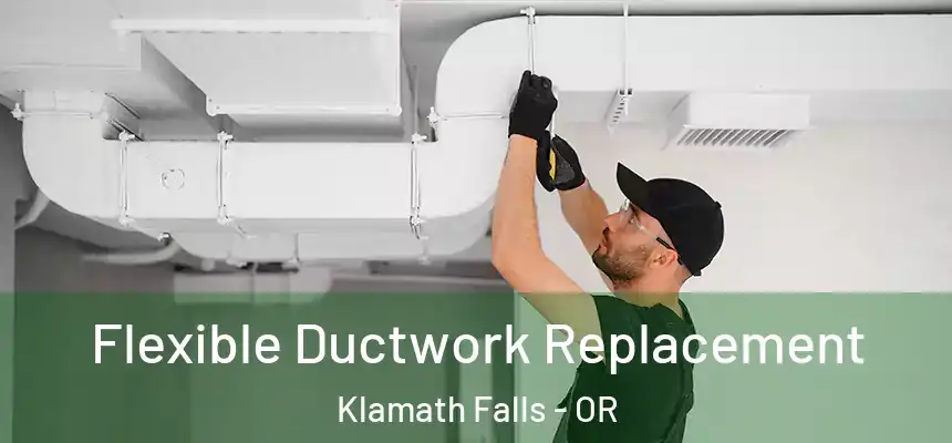 Flexible Ductwork Replacement Klamath Falls - OR