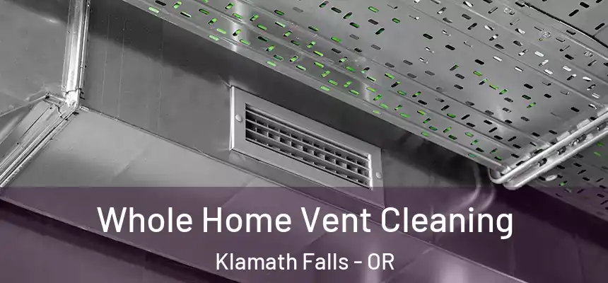 Whole Home Vent Cleaning Klamath Falls - OR